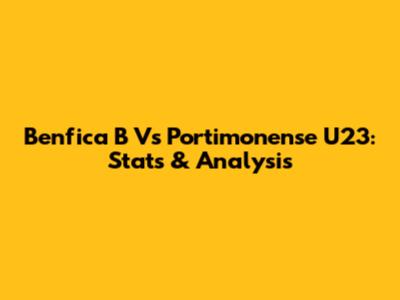 Benfica B Vs Portimonense U23: Stats & Analysis
