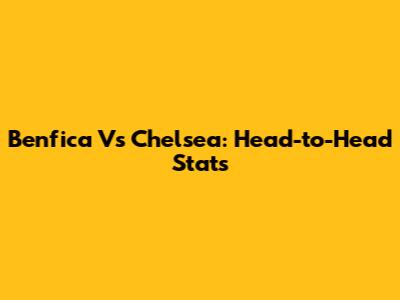 Benfica Vs Chelsea: Head-to-Head Stats