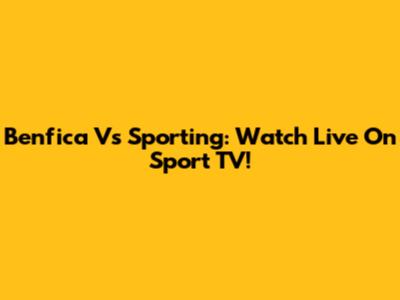 Benfica Vs Sporting: Watch Live On Sport TV!