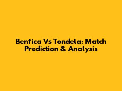 Benfica Vs Tondela: Match Prediction & Analysis