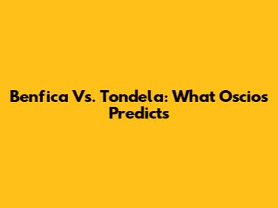 Benfica Vs. Tondela: What Oscios Predicts