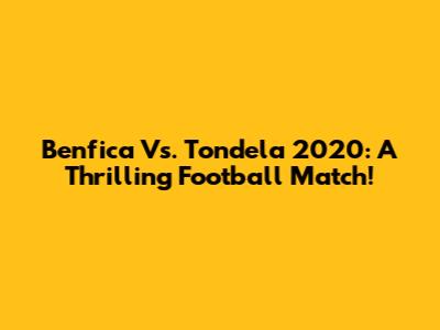 Benfica Vs. Tondela 2020: A Thrilling Football Match!