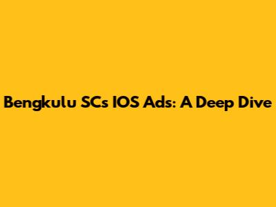 Bengkulu SC's IOS Ads: A Deep Dive