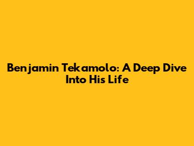 Benjamin Tekamolo: A Deep Dive Into His Life