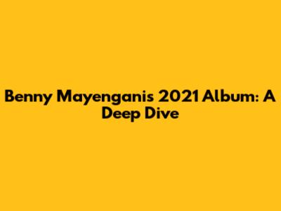 Benny Mayengani's 2021 Album: A Deep Dive