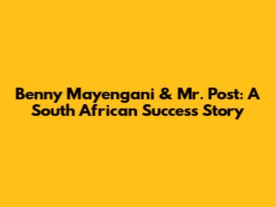 Benny Mayengani & Mr. Post: A South African Success Story