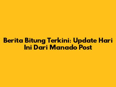 Berita Bitung Terkini: Update Hari Ini Dari Manado Post