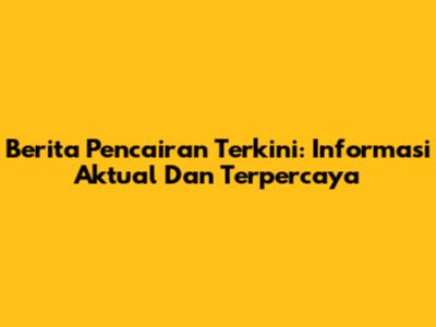Berita Pencairan Terkini: Informasi Aktual Dan Terpercaya