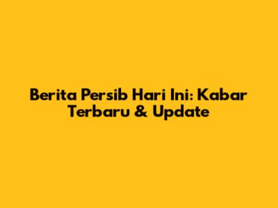Berita Persib Hari Ini: Kabar Terbaru & Update