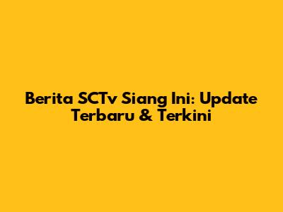 Berita SCTv Siang Ini: Update Terbaru & Terkini
