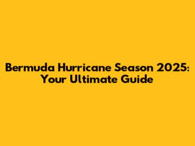Bermuda Hurricane Season 2025: Your Ultimate Guide