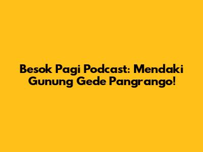 Besok Pagi Podcast: Mendaki Gunung Gede Pangrango!