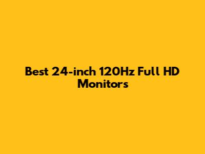 Best 24-inch 120Hz Full HD Monitors