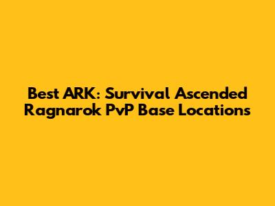 Best ARK: Survival Ascended Ragnarok PvP Base Locations