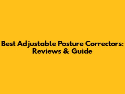 Best Adjustable Posture Correctors: Reviews & Guide