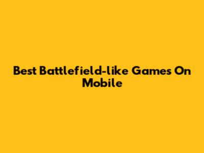 Best Battlefield-like Games On Mobile