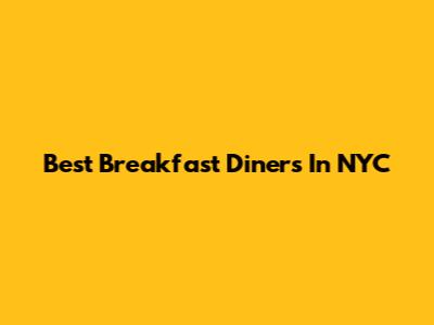 Best Breakfast Diners In NYC