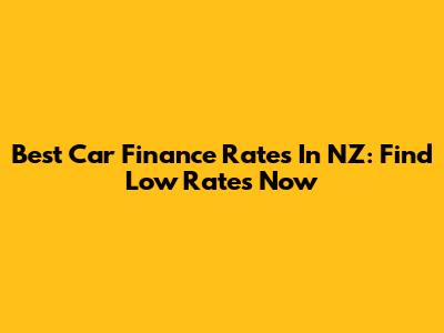 Best Car Finance Rates In NZ: Find Low Rates Now