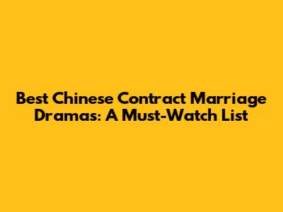 Best Chinese Contract Marriage Dramas: A Must-Watch List