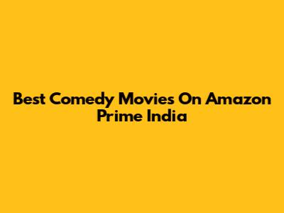 Best Comedy Movies On Amazon Prime India