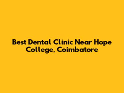 Best Dental Clinic Near Hope College, Coimbatore