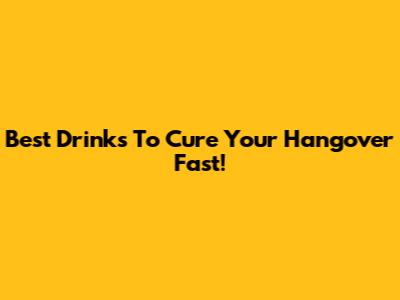 Best Drinks To Cure Your Hangover Fast!
