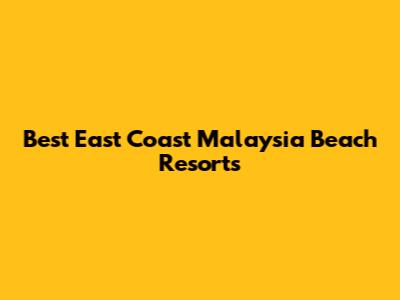 Best East Coast Malaysia Beach Resorts