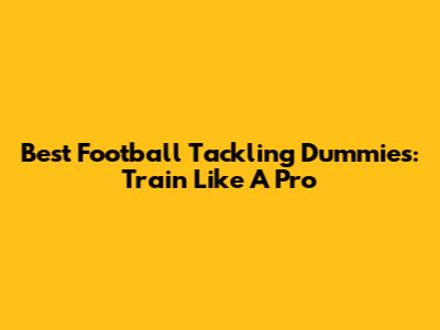 Best Football Tackling Dummies: Train Like A Pro
