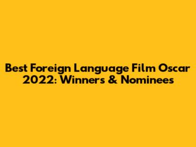 Best Foreign Language Film Oscar 2022: Winners & Nominees