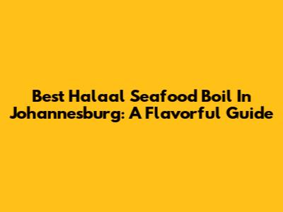 Best Halaal Seafood Boil In Johannesburg: A Flavorful Guide