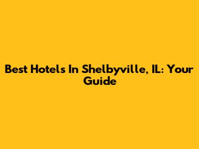Best Hotels In Shelbyville, IL: Your Guide