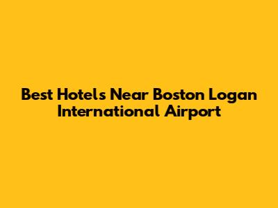 Best Hotels Near Boston Logan International Airport