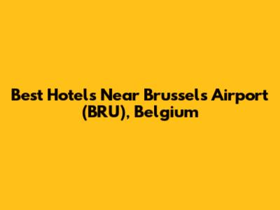 Best Hotels Near Brussels Airport (BRU), Belgium