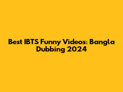Best IBTS Funny Videos: Bangla Dubbing 2024