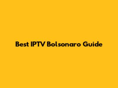 Best IPTV Bolsonaro Guide