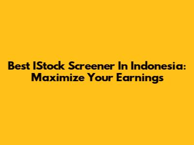 Best IStock Screener In Indonesia: Maximize Your Earnings