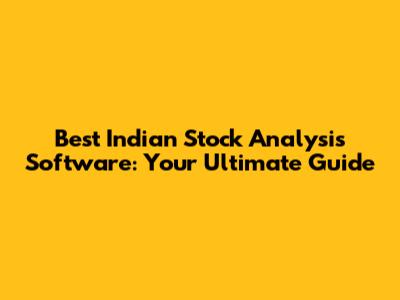 Best Indian Stock Analysis Software: Your Ultimate Guide