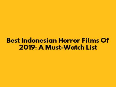 Best Indonesian Horror Films Of 2019: A Must-Watch List