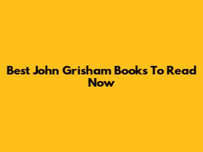 Best John Grisham Books To Read Now