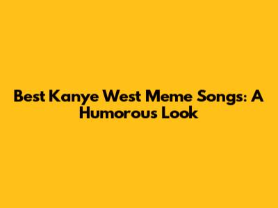 Best Kanye West Meme Songs: A Humorous Look