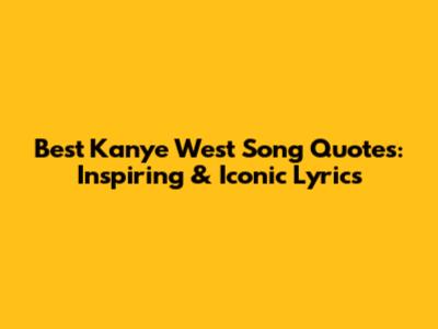 Best Kanye West Song Quotes: Inspiring & Iconic Lyrics