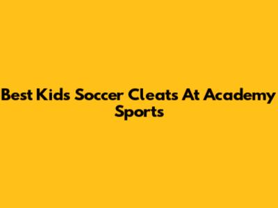 Best Kids' Soccer Cleats At Academy Sports