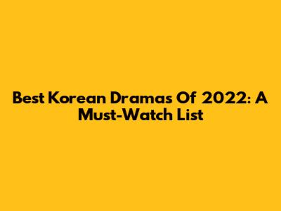 Best Korean Dramas Of 2022: A Must-Watch List