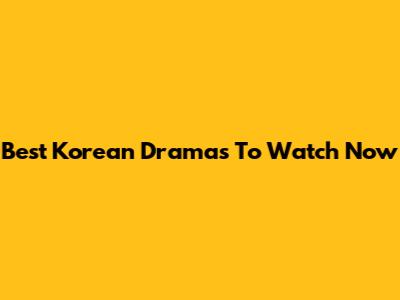 Best Korean Dramas To Watch Now