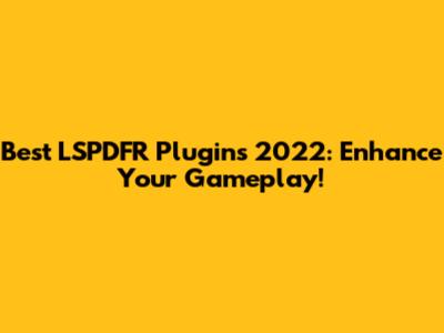 Best LSPDFR Plugins 2022: Enhance Your Gameplay!