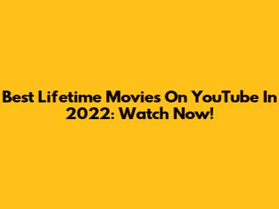 Best Lifetime Movies On YouTube In 2022: Watch Now!