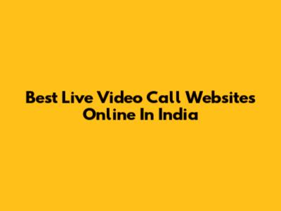 Best Live Video Call Websites Online In India