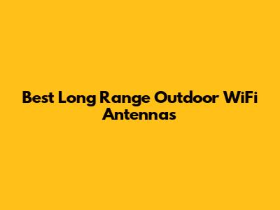 Best Long Range Outdoor WiFi Antennas