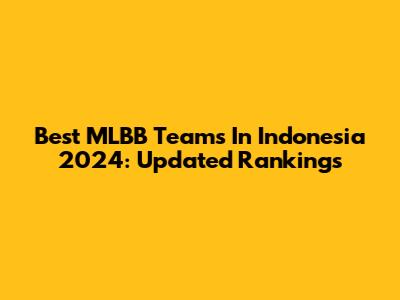 Best MLBB Teams In Indonesia 2024: Updated Rankings