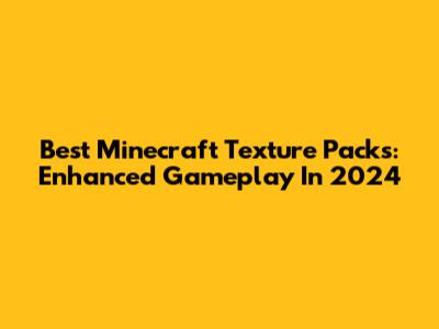 Best Minecraft Texture Packs: Enhanced Gameplay In 2024